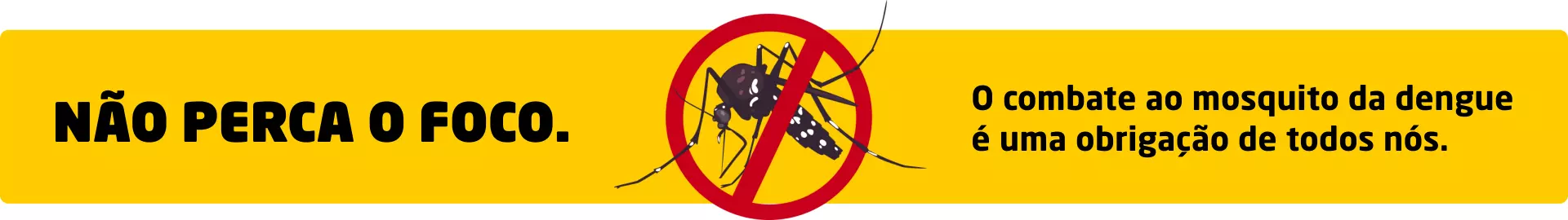 O combate ao mosquito da dengue é uma obrigação de todos nós.